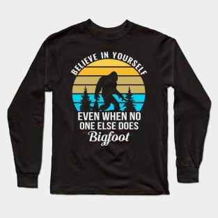 Believe In Yourself Sasquatch Funny Motivational Bigfoot Long Sleeve T-Shirt